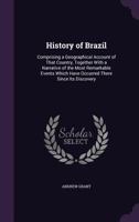 History of Brazil: Comprising a Geographical Account of That Country, Together With a Narrative of the Most Remarkable Events Which Have Occurred There Since Its Discovery 1017390541 Book Cover