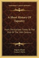 Short History of Tapestry: From the Earliest Times to the End of the 18th Century 1162929871 Book Cover