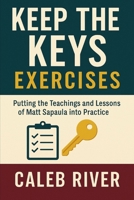 Keep The Keys Exercises: Putting the Teachings and Lessons of Matt Sapaula into Practice B0FNL45QR6 Book Cover