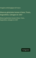 Séances générales tenues à Sens, Tours, Angoulème, Limoges en 1847: Séances générales tenues à Sens, Tours, Angoulème, Limoges en 1847 (French Edition) 3563759499 Book Cover