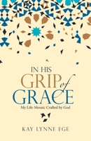 In His Grip of Grace: My Life-mosaic Crafted by God 1664217592 Book Cover