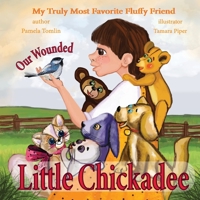 Our Wounded Little Chickadee: Emma and Friends Rescue Injured Little Bird (My Truly Most Favorite Fluffy Friend) 179444355X Book Cover