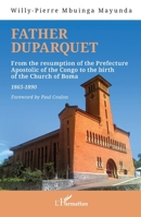 Father Duparquet: From the resumption of the Prefecture Apostolic of the Congo to the birth of the Church of Boma 1865-1890 2140488164 Book Cover