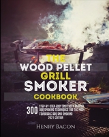 The Wood Pellet Grill Smoker Cookbook: 300 Step-By-Step Delicious Recipes and Techniques for the Most Favorable BBQ and Smoking 180192936X Book Cover