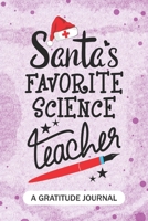 Santa's Favorite Science Teacher - A Gratitude Journal: Beautiful Gratitude Journal for School Teachers, Future Pre-K or Kindergarten Teacher, and Science subject Teachers Christmas Gift 1702062147 Book Cover