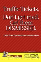 Traffic Tickets. Don't Get Mad. Get Them Dismissed.: Traffic Ticket Tips, Must Knows, and Much More 0615551823 Book Cover