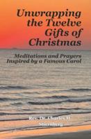 Unwrapping the Twelve Gifts of Christmas: Meditations and Prayers Inspired by a Famous Carol (The Christian Year Series) B0G1SPTTXZ Book Cover