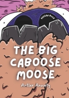 The Big Caboose Moose: Antler Anxiety B0FNNM25MW Book Cover