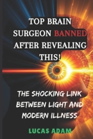 Top Brain Surgeon Banned After Revealing This!: The Shocking Link Between Light and Modern Illness B0DVJGWTTW Book Cover