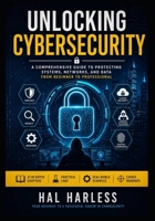 Unlocking Cybersecurity: A Beginner's Guide to Digital Defense, Ethical Hacking, and Cyber Protection B0H66YM2C9 Book Cover