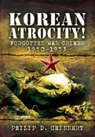 Korean Atrocity!: Forgotten War Crimes, 1950-1953 1848841094 Book Cover