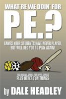 What're We Doin' for P.E.: Games Your Students Have Never Played, But Will Beg You To Play Again! 105 Original Games for Upper Grades Plus Other Fun Things 1493163809 Book Cover