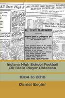 Indiana High School Football All-State Player Database: 1904 to 2018 1794237372 Book Cover