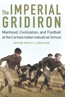 The Imperial Gridiron: Manhood, Civilization, and Football at the Carlisle Indian Industrial School 1496213378 Book Cover
