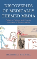 Discoveries of Medically Themed Media: Pediatric Patients and Parents' Journeys of Sense-making 149855198X Book Cover