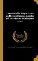 Le commedie. Volgarizzate da Niccol� Eugenio Angelio col testo latino a dirimpetto; Volume 7 1372584188 Book Cover