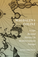 Magdalena Coline: A Life Beyond Slavery in Mediterranean Europe (The Lawrence Stone Lectures) 0691253803 Book Cover