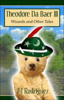 Theodore Da Baer III: Wizards and Other Tales 1424190533 Book Cover