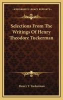 Selections From The Writings Of Henry Theodore Tuckerman 0548461392 Book Cover