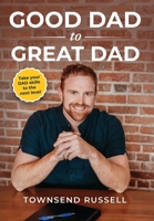 GOOD DAD to GREAT DAD: Take your DAD skills to the next level B0CQPMJNF9 Book Cover