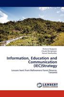 Information, Education and Communication (IEC)Strategy: Lessons leant from Mafwomero Forest Reserve, Tanzania 3845411376 Book Cover