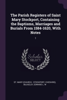 The Parish Registers of Saint Mary Stockport, Containing the Baptisms, Marriages and Burials From 1584-1620, With Notes: 1 1378129091 Book Cover