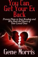 You Can Get Your Ex Back: Proven Plans to Stop Breakup and Win Back the Hearts of Your Loved Ones 1304095037 Book Cover