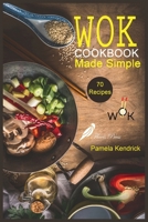 Wok Cookbook Made Simple: 70 Easy, Healthy & Fresh Recipes to Sizzle, Steam, and Stir-Fry. Restaurant Dishes at Home. 1915209099 Book Cover