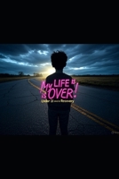 My Life is Over! Under 21 and in Recovery . B0F9YZ566V Book Cover
