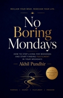 No Boring Mondays: How to Stop Living for Weekends and Start Finding Fulfilment in Your Weekdays B0H722B82N Book Cover