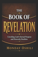 The Revelation of Jesus Christ: Unveiling God's Eternal Purpose and Heavenly Realities B0GTR2NZWS Book Cover