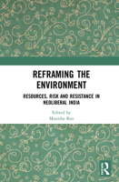 Reframing the Environment: Resources, Risk and Resistance in Neoliberal India 036755318X Book Cover