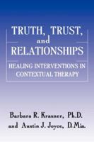 Truth, Trust And Relationships: Healing Interventions In Contextual Therapy 0876307551 Book Cover