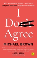 I Don't Agree: Why We Can't Stop Fighting - And How to Get Great Stuff Done Despite Our Differences 0857197657 Book Cover