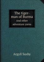 The Tiger-man of Burma and Other Adventure Yarns 1019223804 Book Cover