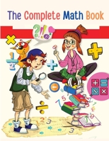 The Complete Math Book: From Multiplication to Addition, Subtraction, Division, Fraction, and all you need to Perform! 1803896868 Book Cover