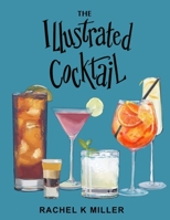 The Illustrated Cocktail: The Art of Mixology 0578905582 Book Cover