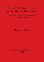 The Early Roman Frontier in the Upper Rhine Area: Assimilation and Acculturation on a Roman Frontier (Bar International Series) 0860546942 Book Cover