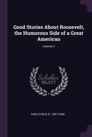 Good Stories about Roosevelt, the Humorous Side of a Great American; Volume 2 1341524418 Book Cover