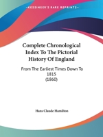 Complete Chronological Index To The Pictorial History Of England: From The Earliest Times Down To 1815 0548723974 Book Cover