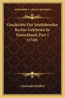 Geschichte Der Jetztlebenden Rechts-Gelehrten In Teutschland, Part 1 (1748) 1166209369 Book Cover