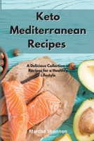 Keto Mediterranean Recipes: A Delicious Collection of Recipes for a Healthy Lifestyle 1802086072 Book Cover