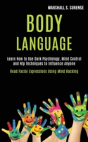 Body Language: Learn How to Use Dark Psychology, Mind Control and Nlp Techniques to Influence Anyone (Read Facial Expressions Using Mind Hacking) 1989920179 Book Cover