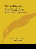 The Unfolding Life: Passages From The Diaries, Notebooks, And Letters Of Howard Munro Longyear 1104508826 Book Cover