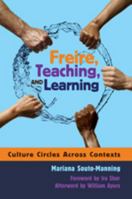Freire, Teaching, and Learning: Culture Circles Across Contexts- Foreword by IRA Shor- Afterword by William Ayers 1433104067 Book Cover