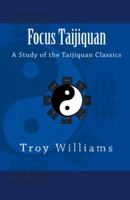 Focus Taijiquan: A Study of the Taijiquan Classics 0981967531 Book Cover