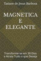MAGNETICA E ELEGANTE: Transforme-se em 30 Dias e Atraia Tudo o que Deseja (Portuguese Edition) B0G53MWWQG Book Cover