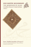 Our Master Muhammad ? the Messenger of Allah. His Sublime Character & Exalted Attributes. Volume 1. 9079294233 Book Cover