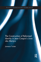 The Construction of Reformed Identity in Jean Crespin's Livre Des Martyrs: All the True Christians 0367876353 Book Cover