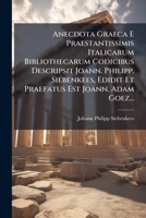 Anecdota Graeca E Praestantissimis Italicarum Bibliothecarum Codicibus Descripsit Joann. Philipp. Siebenkees, Edidit Et Praefatus Est Joann. Adam Goez... 1279804122 Book Cover
